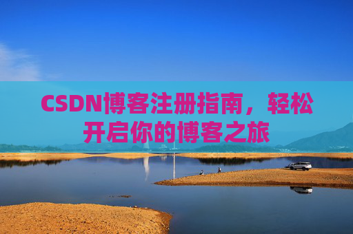 CSDN博客注册指南，轻松开启你的博客之旅